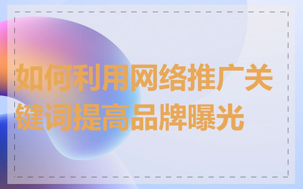 如何利用网络推广关键词提高品牌曝光