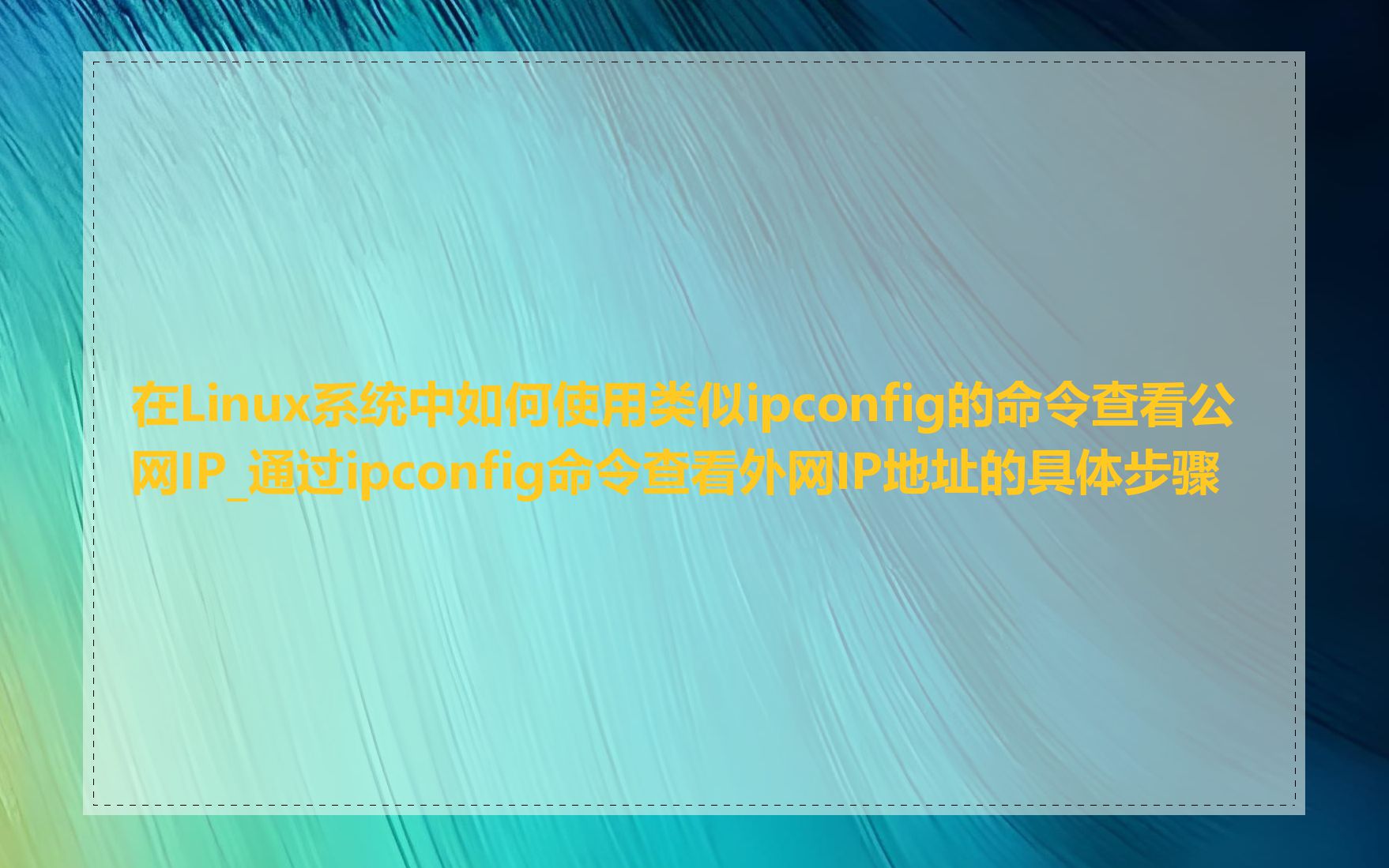 在Linux系统中如何使用类似ipconfig的命令查看公网IP_通过ipconfig命令查看外网IP地址的具体步骤
