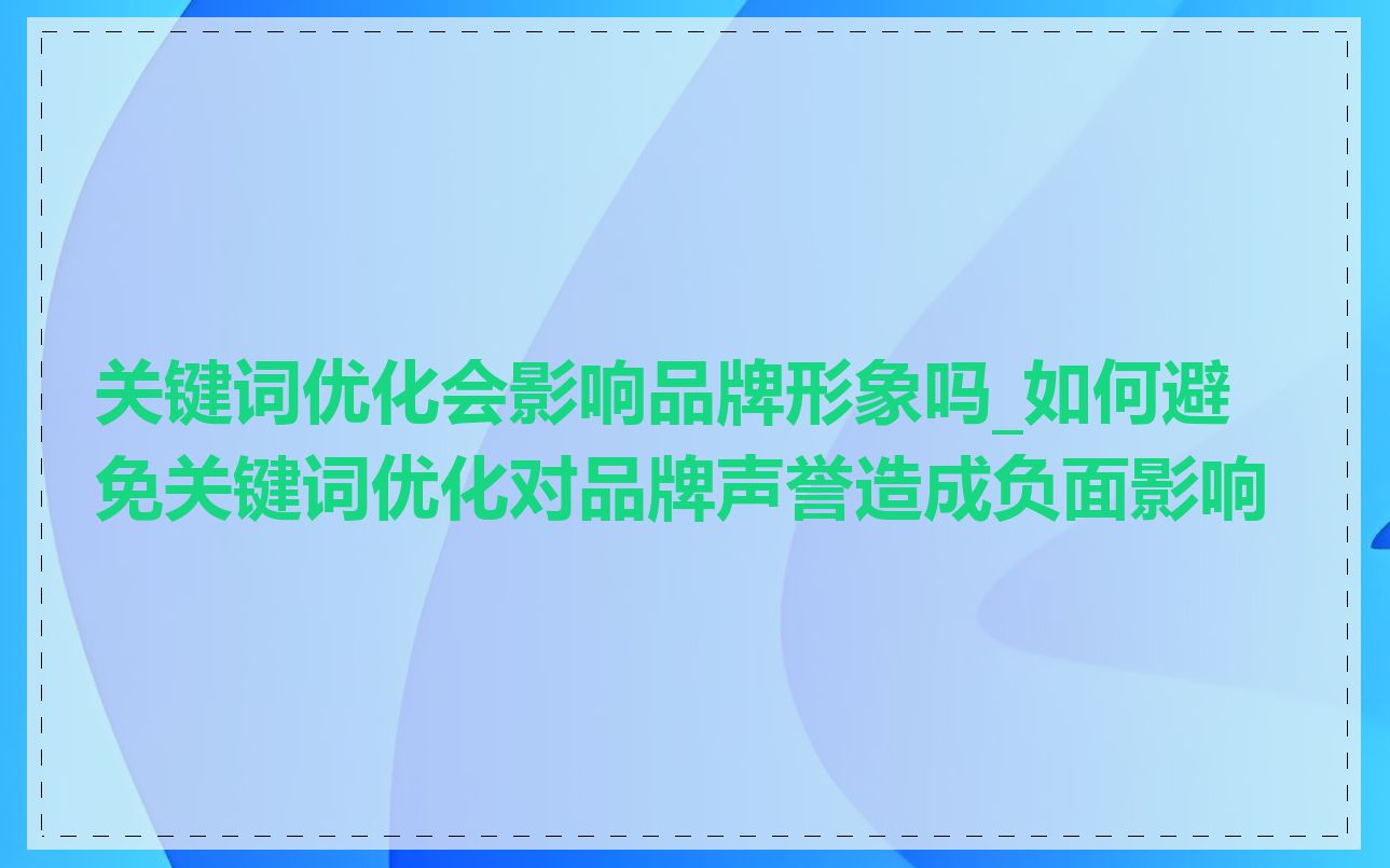 关键词优化会影响品牌形象吗_如何避免关键词优化对品牌声誉造成负面影响