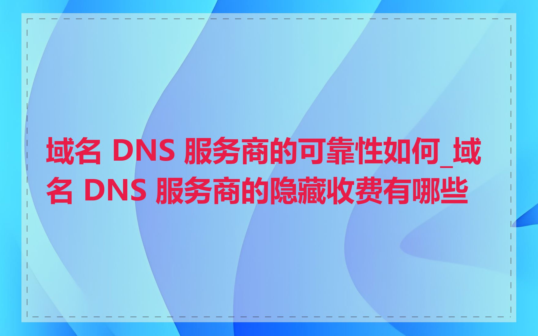 域名 DNS 服务商的可靠性如何_域名 DNS 服务商的隐藏收费有哪些