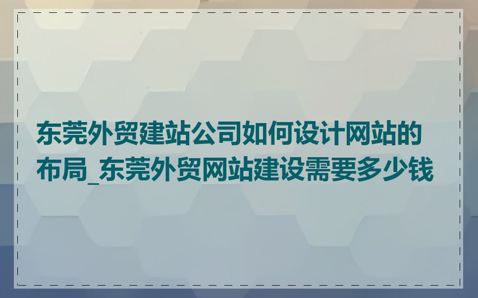 东莞外贸建站公司如何设计网站的布局_东莞外贸网站建设需要多少钱