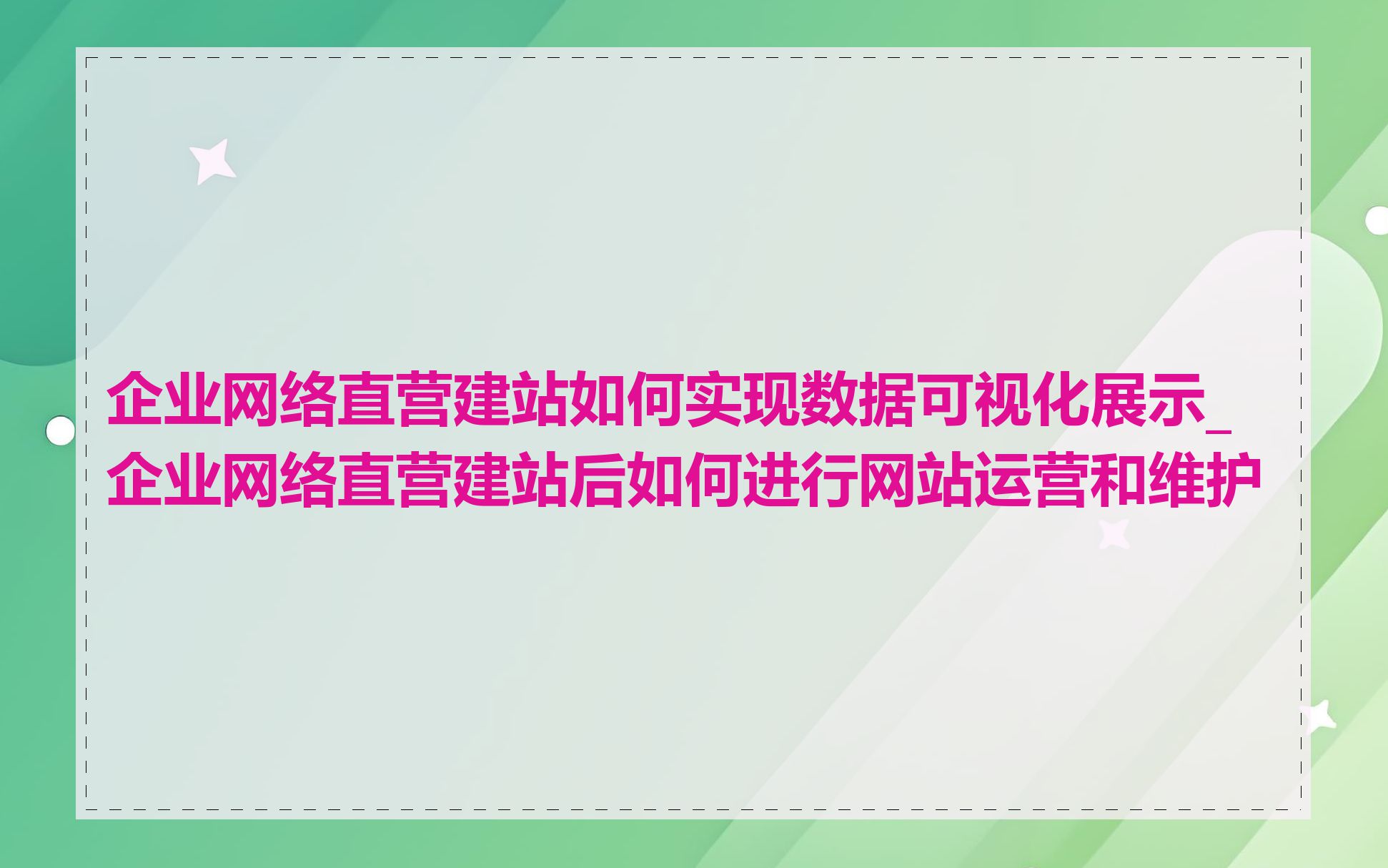 企业网络直营建站如何实现数据可视化展示_企业网络直营建站后如何进行网站运营和维护
