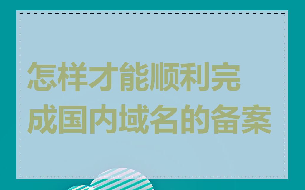 怎样才能顺利完成国内域名的备案