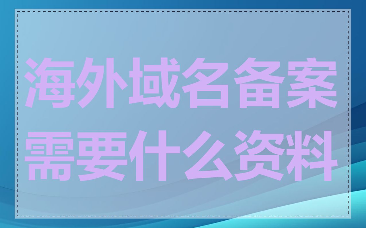 海外域名备案需要什么资料