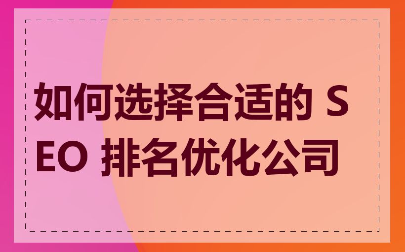如何选择合适的 SEO 排名优化公司