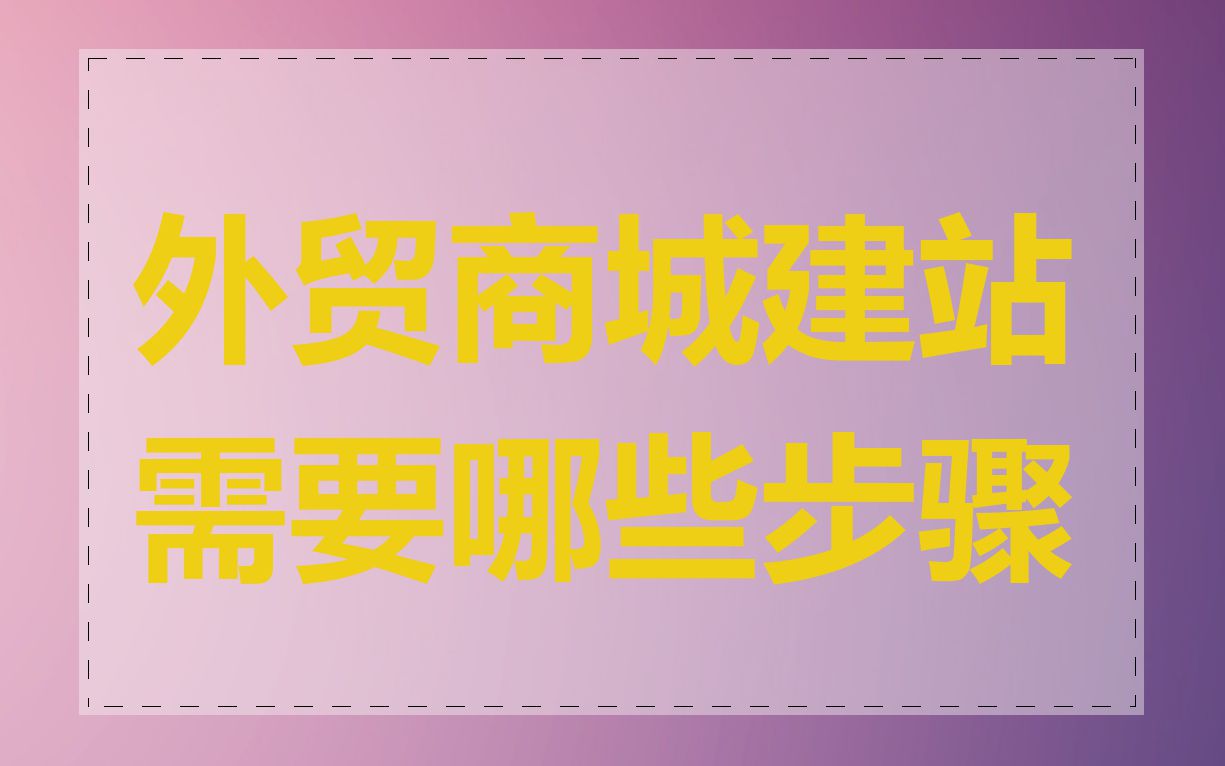 外贸商城建站需要哪些步骤