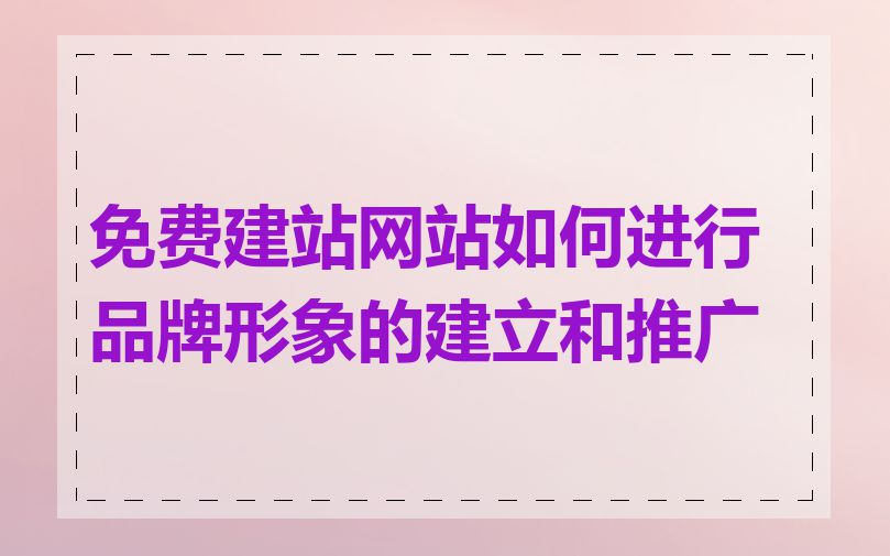 免费建站网站如何进行品牌形象的建立和推广