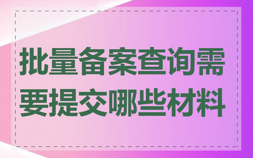 批量备案查询需要提交哪些材料