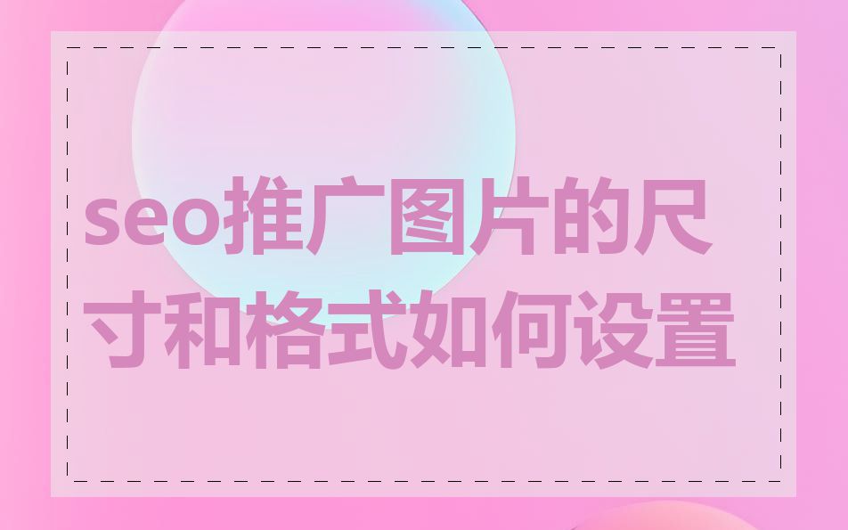 seo推广图片的尺寸和格式如何设置