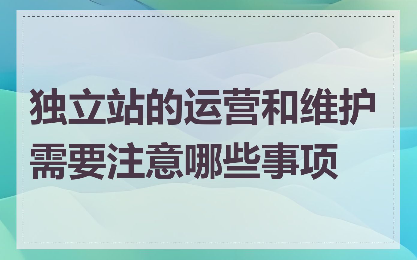 独立站的运营和维护需要注意哪些事项