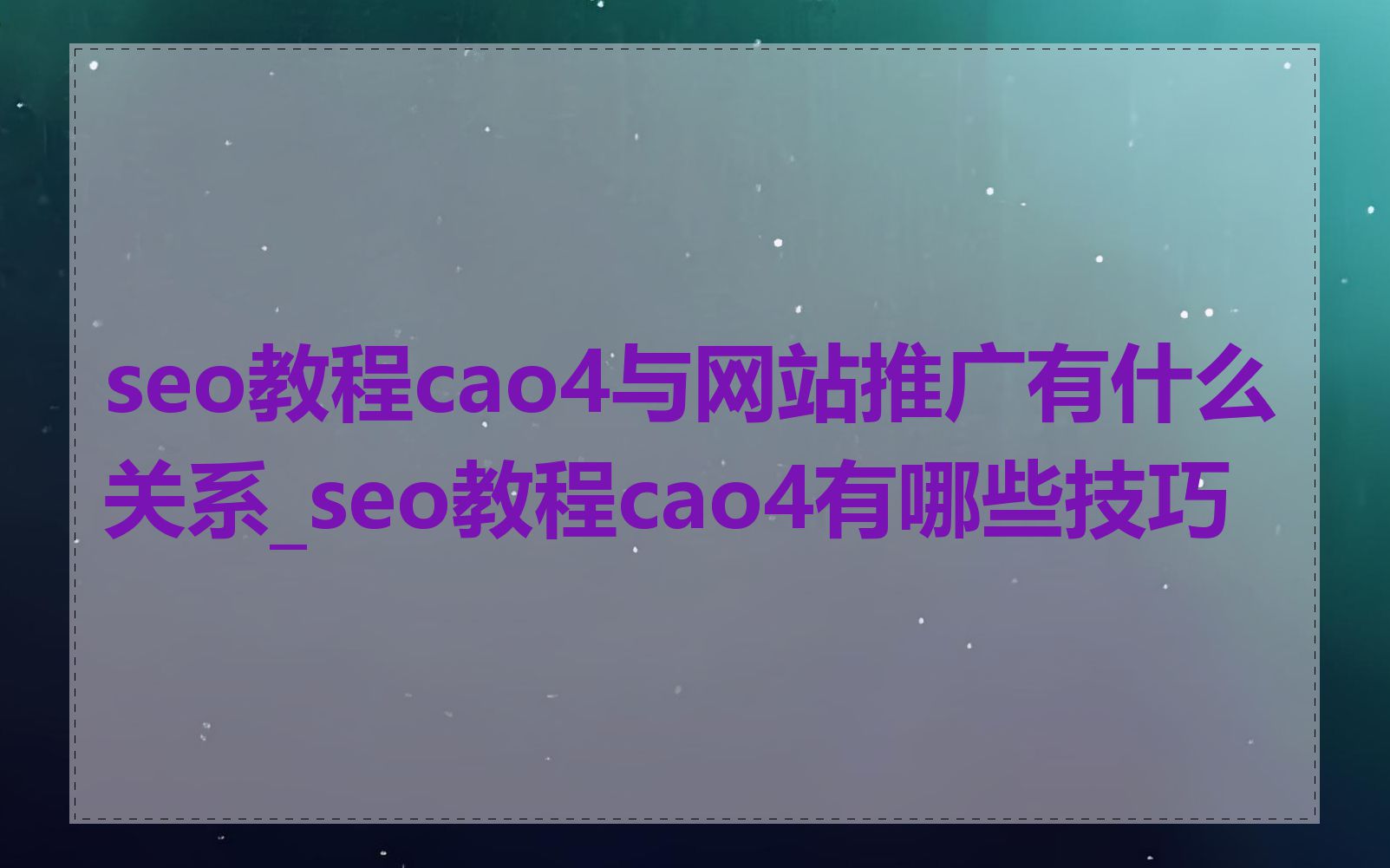 seo教程cao4与网站推广有什么关系_seo教程cao4有哪些技巧