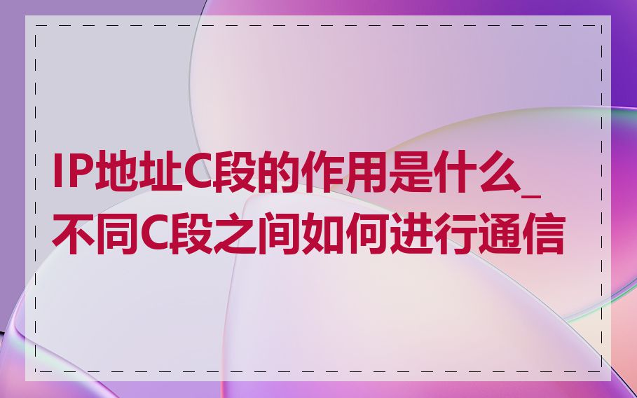 IP地址C段的作用是什么_不同C段之间如何进行通信