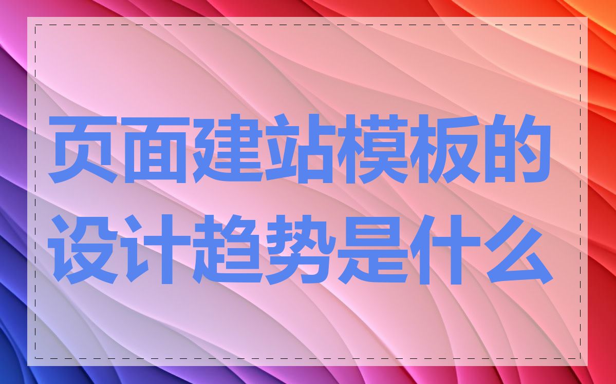 页面建站模板的设计趋势是什么