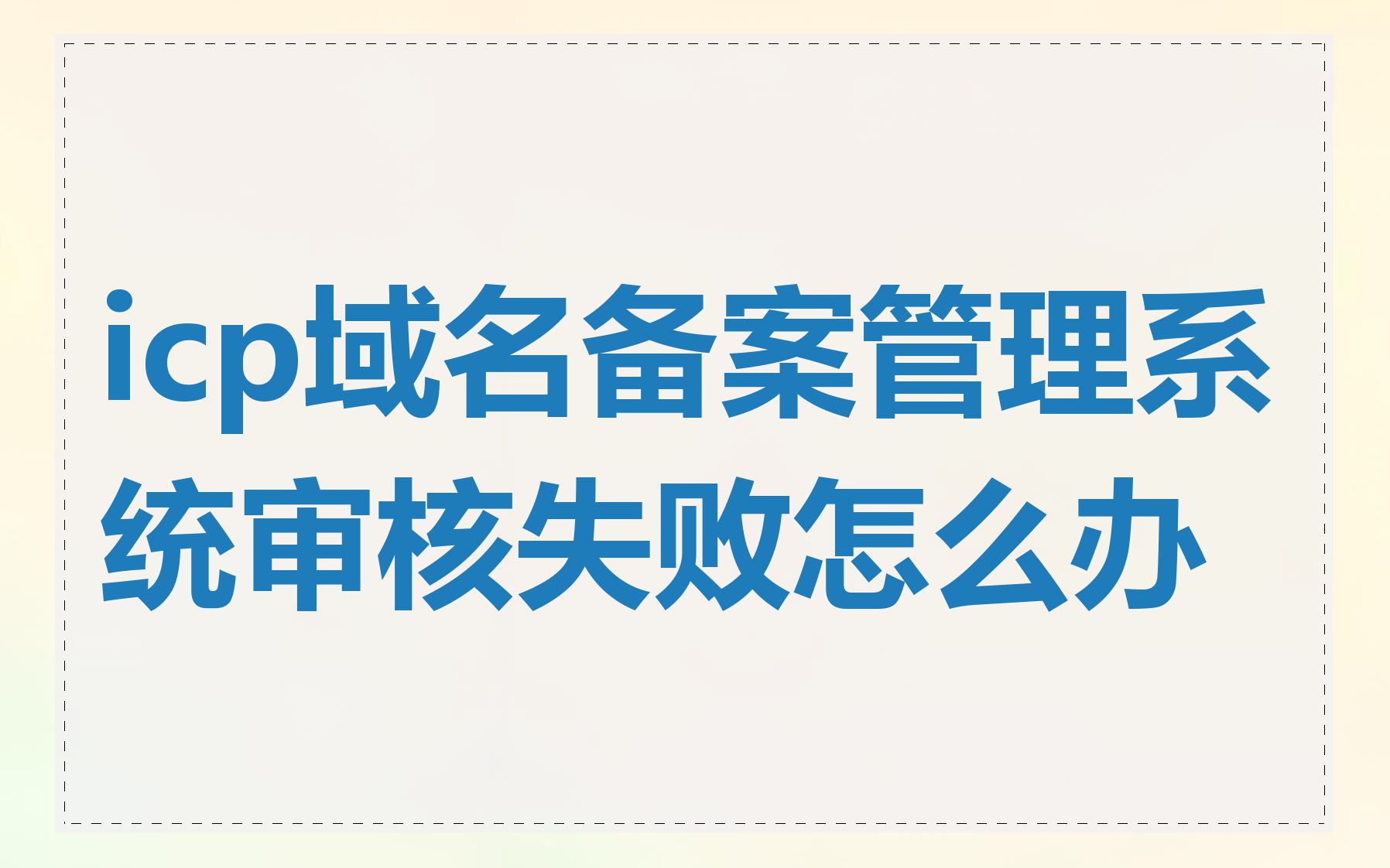 icp域名备案管理系统审核失败怎么办