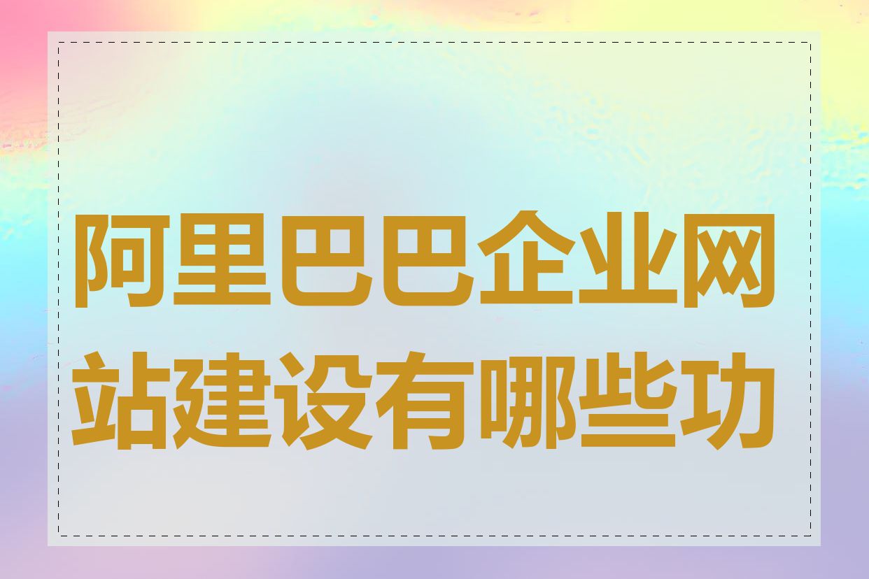 阿里巴巴企业网站建设有哪些功能