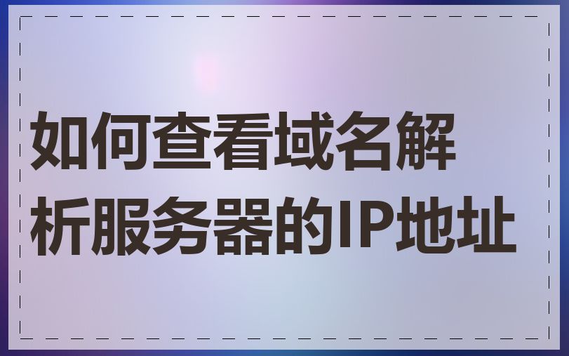如何查看域名解析服务器的IP地址