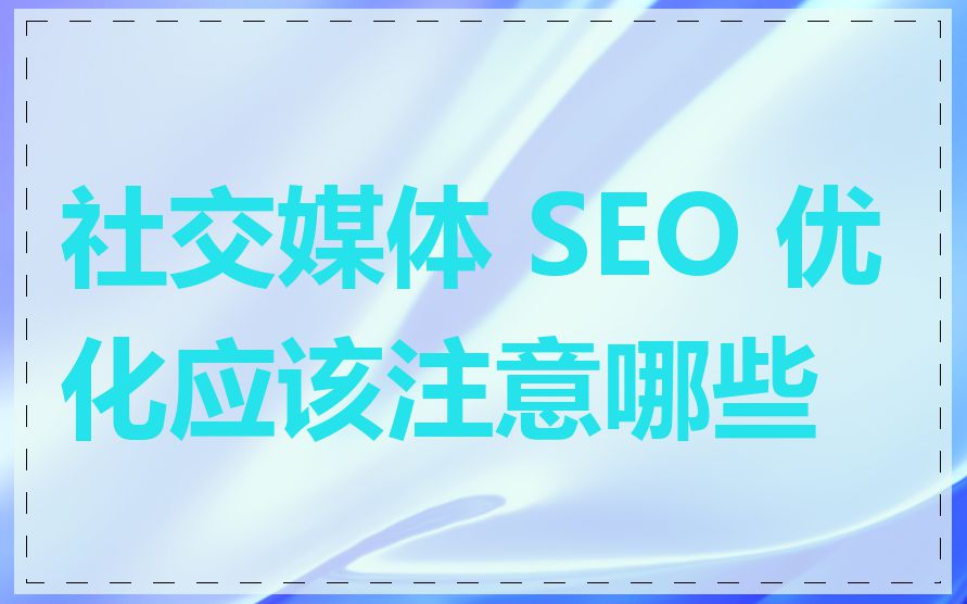 社交媒体 SEO 优化应该注意哪些