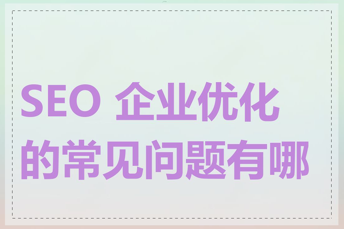 SEO 企业优化的常见问题有哪些
