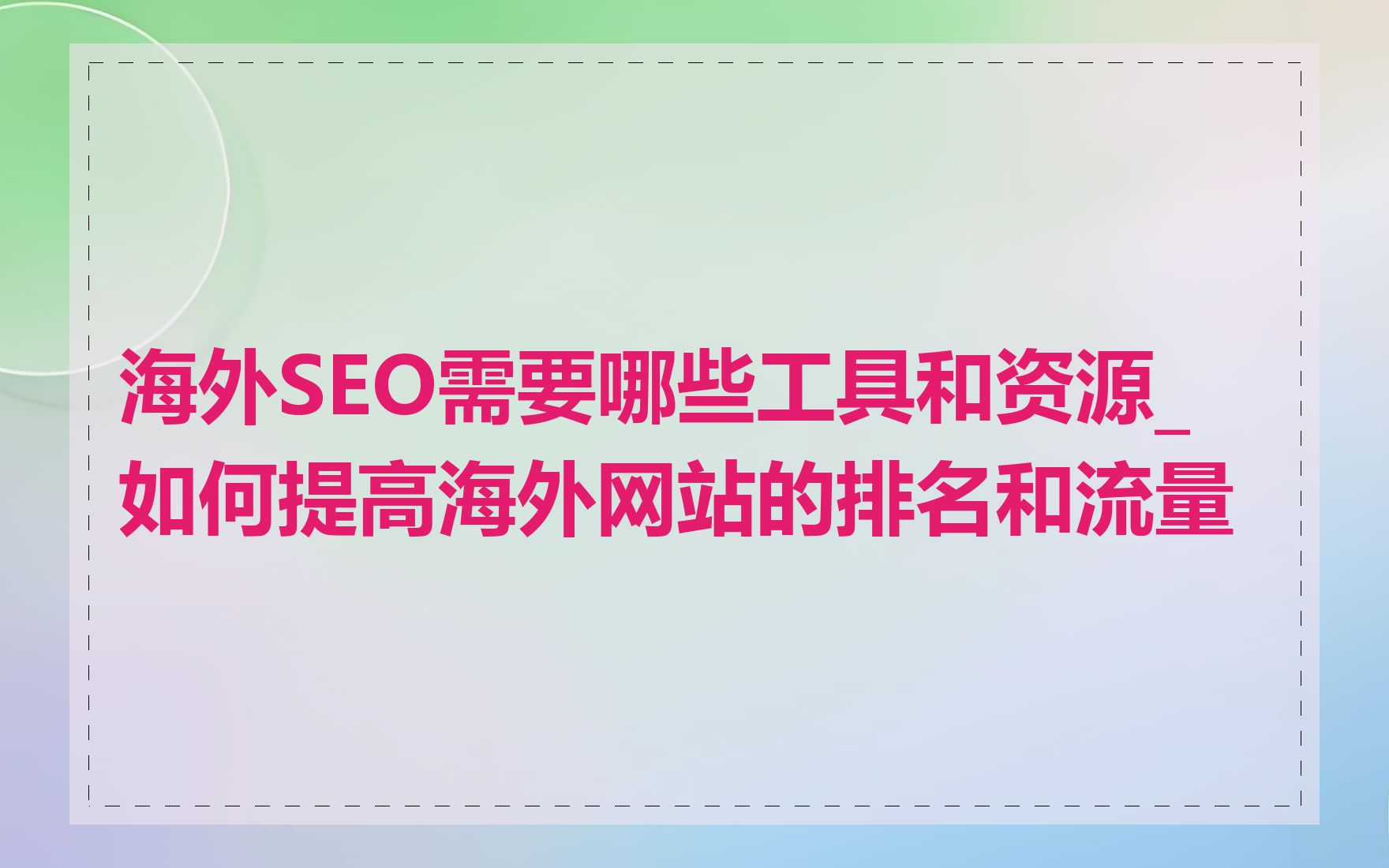 海外SEO需要哪些工具和资源_如何提高海外网站的排名和流量