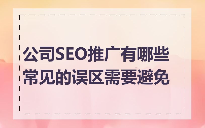 公司SEO推广有哪些常见的误区需要避免