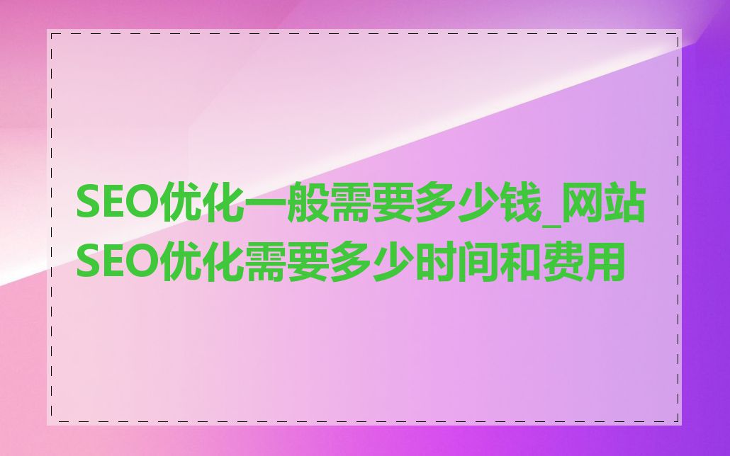 SEO优化一般需要多少钱_网站SEO优化需要多少时间和费用