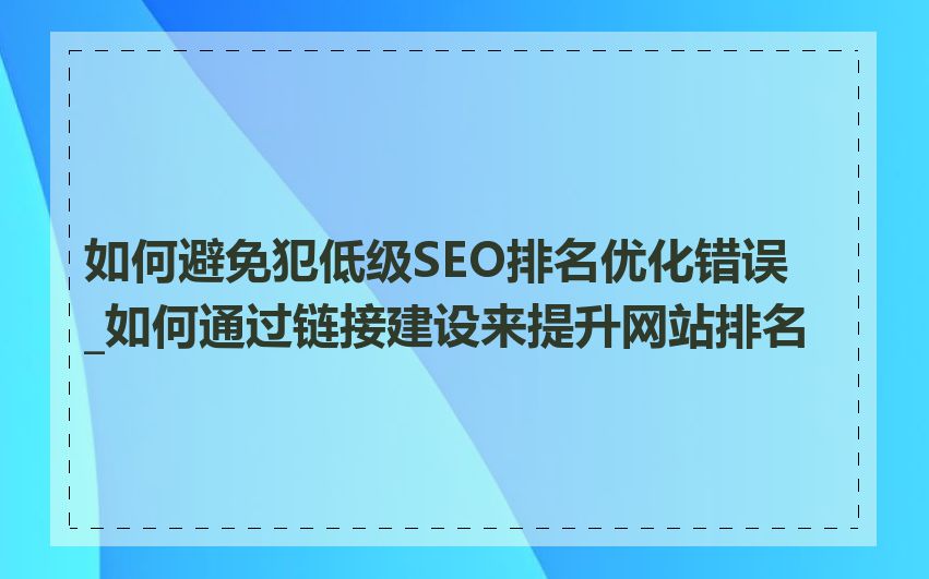 如何避免犯低级SEO排名优化错误_如何通过链接建设来提升网站排名
