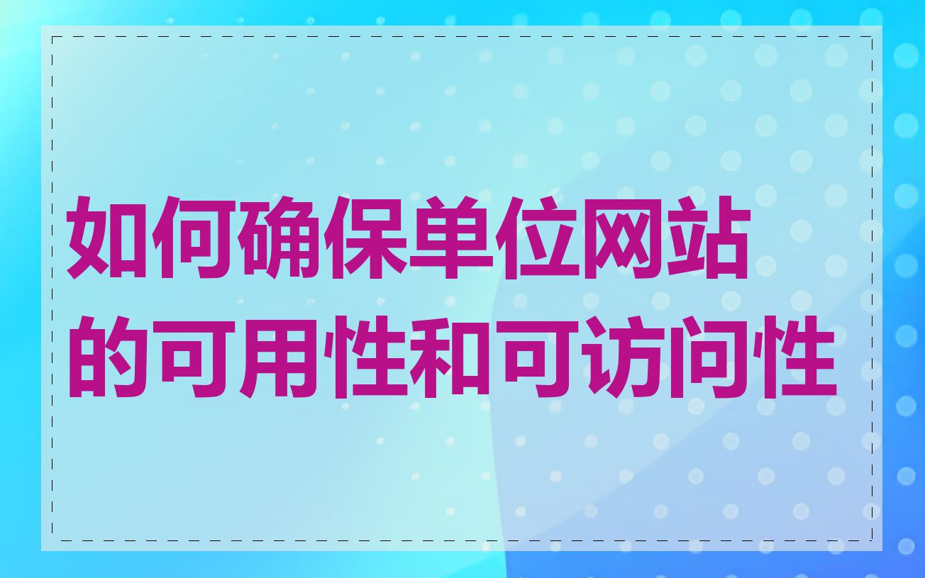 如何确保单位网站的可用性和可访问性