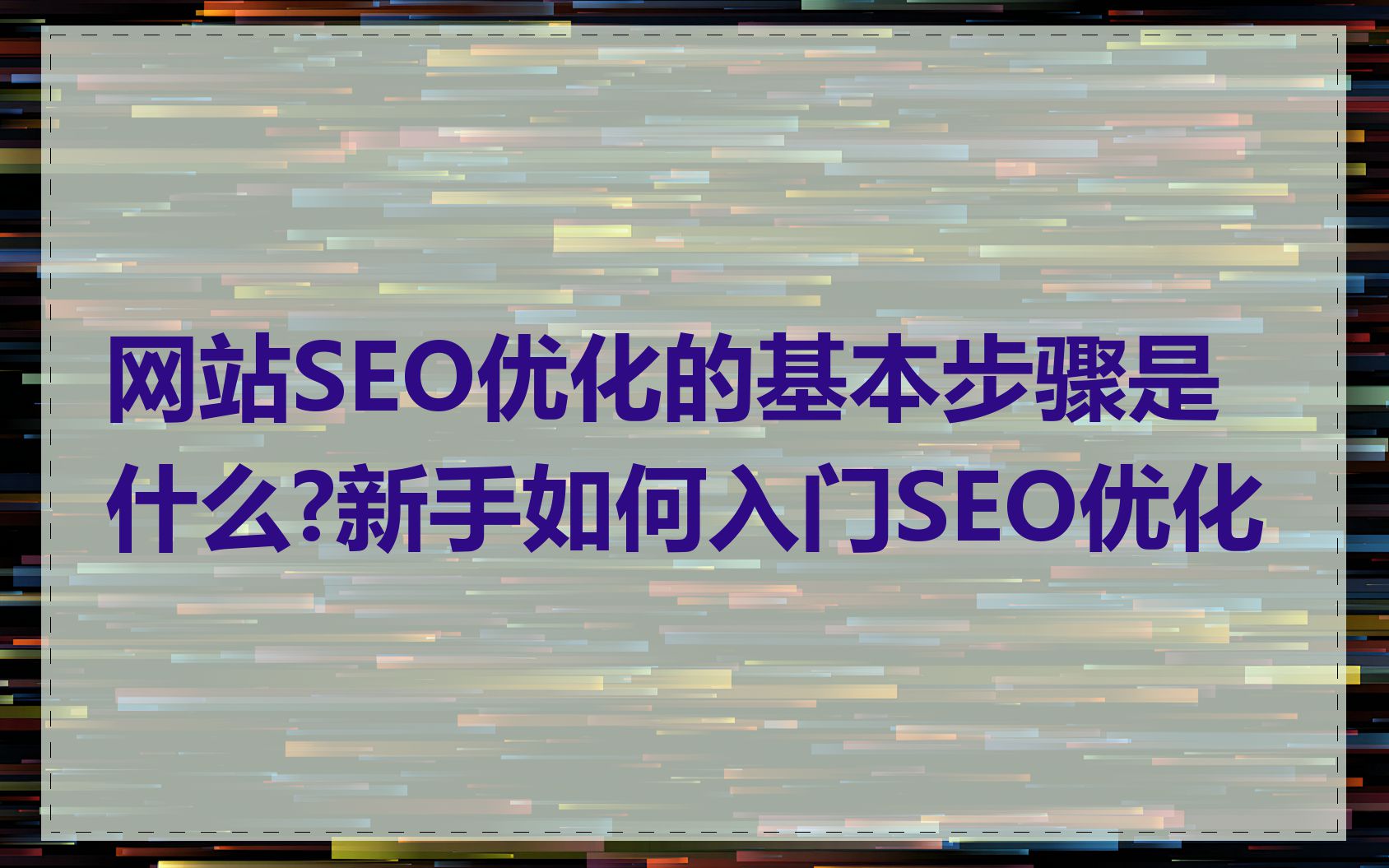 网站SEO优化的基本步骤是什么?新手如何入门SEO优化