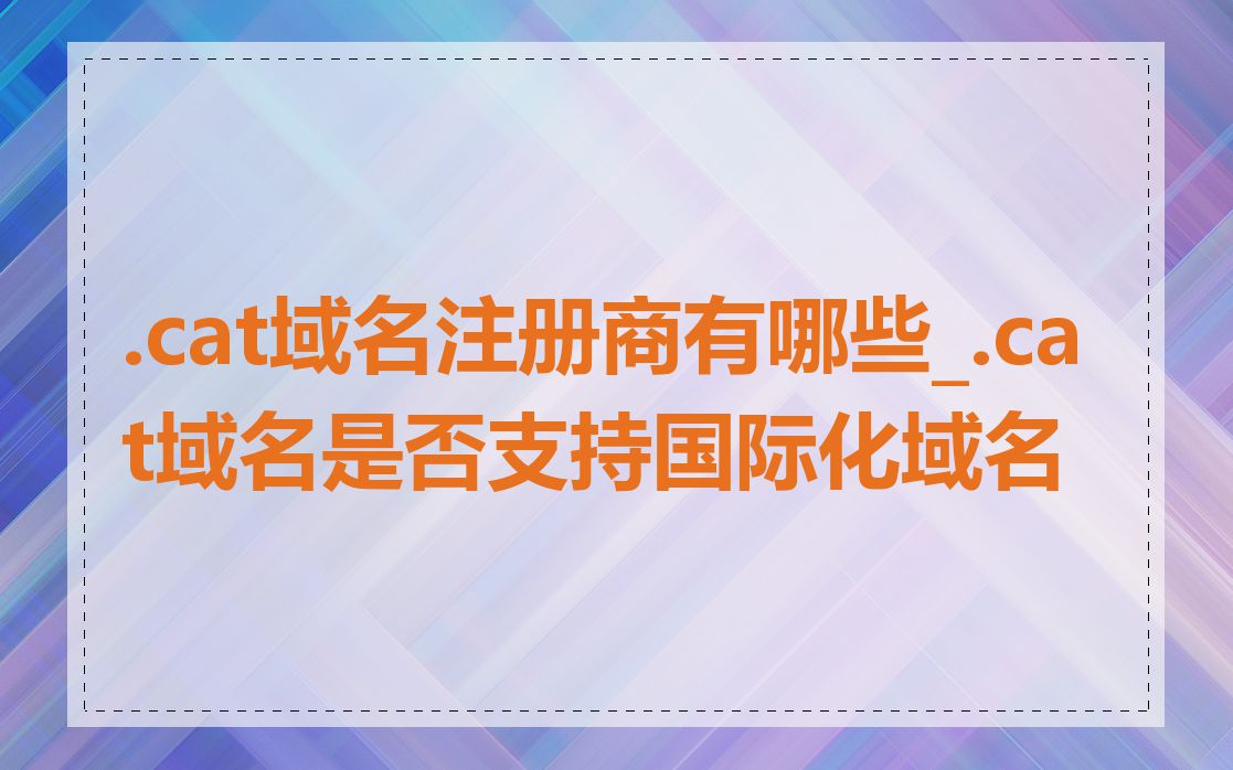 .cat域名注册商有哪些_.cat域名是否支持国际化域名