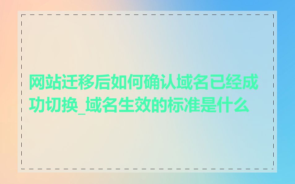 网站迁移后如何确认域名已经成功切换_域名生效的标准是什么