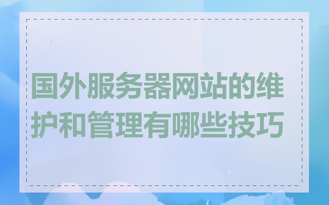 国外服务器网站的维护和管理有哪些技巧