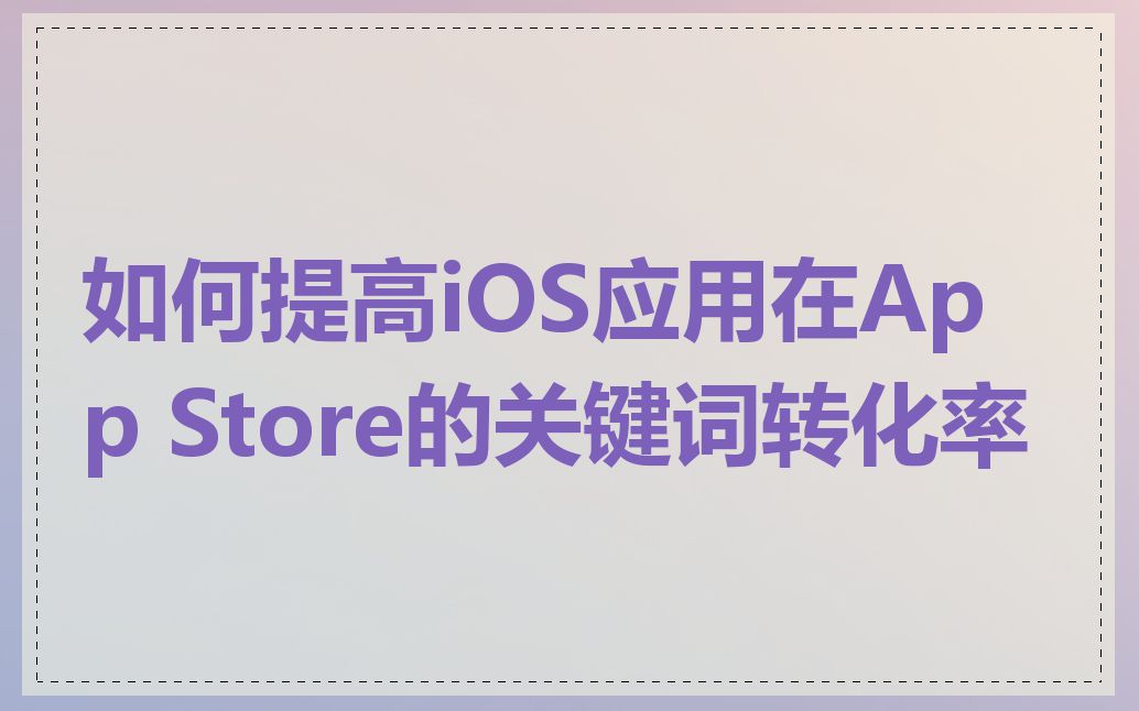 如何提高iOS应用在App Store的关键词转化率