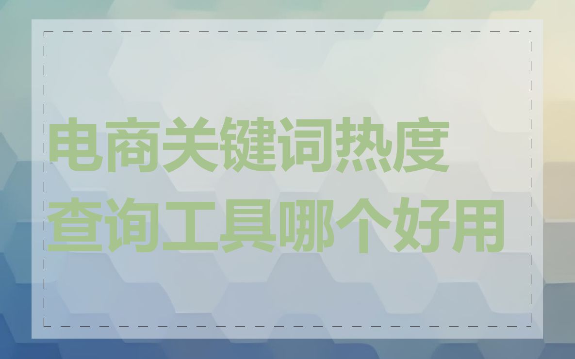 电商关键词热度查询工具哪个好用