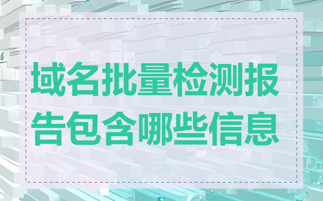 域名批量检测报告包含哪些信息