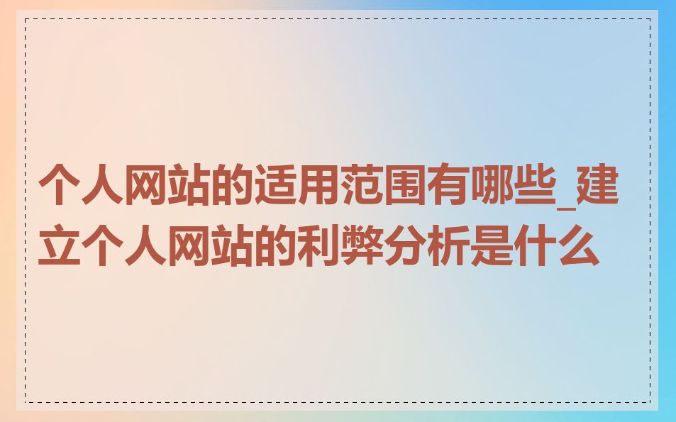 个人网站的适用范围有哪些_建立个人网站的利弊分析是什么