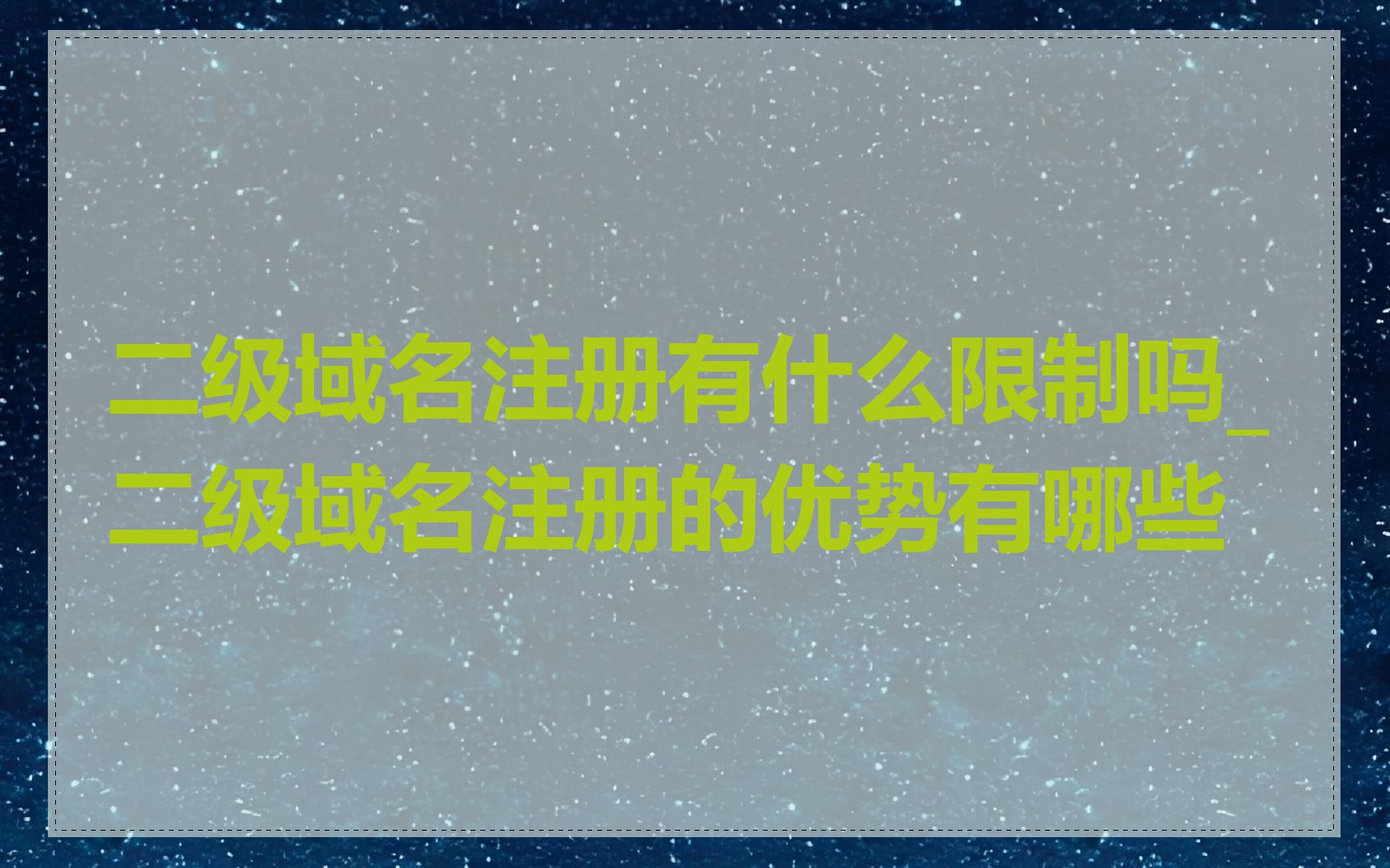 二级域名注册有什么限制吗_二级域名注册的优势有哪些