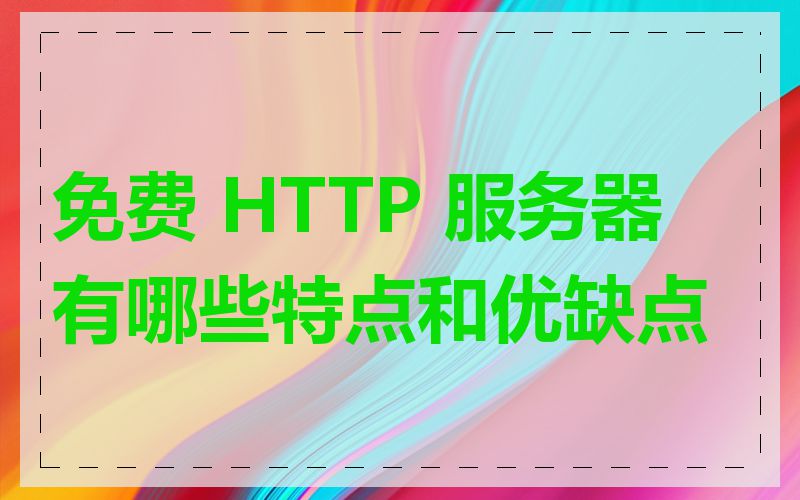 免费 HTTP 服务器有哪些特点和优缺点