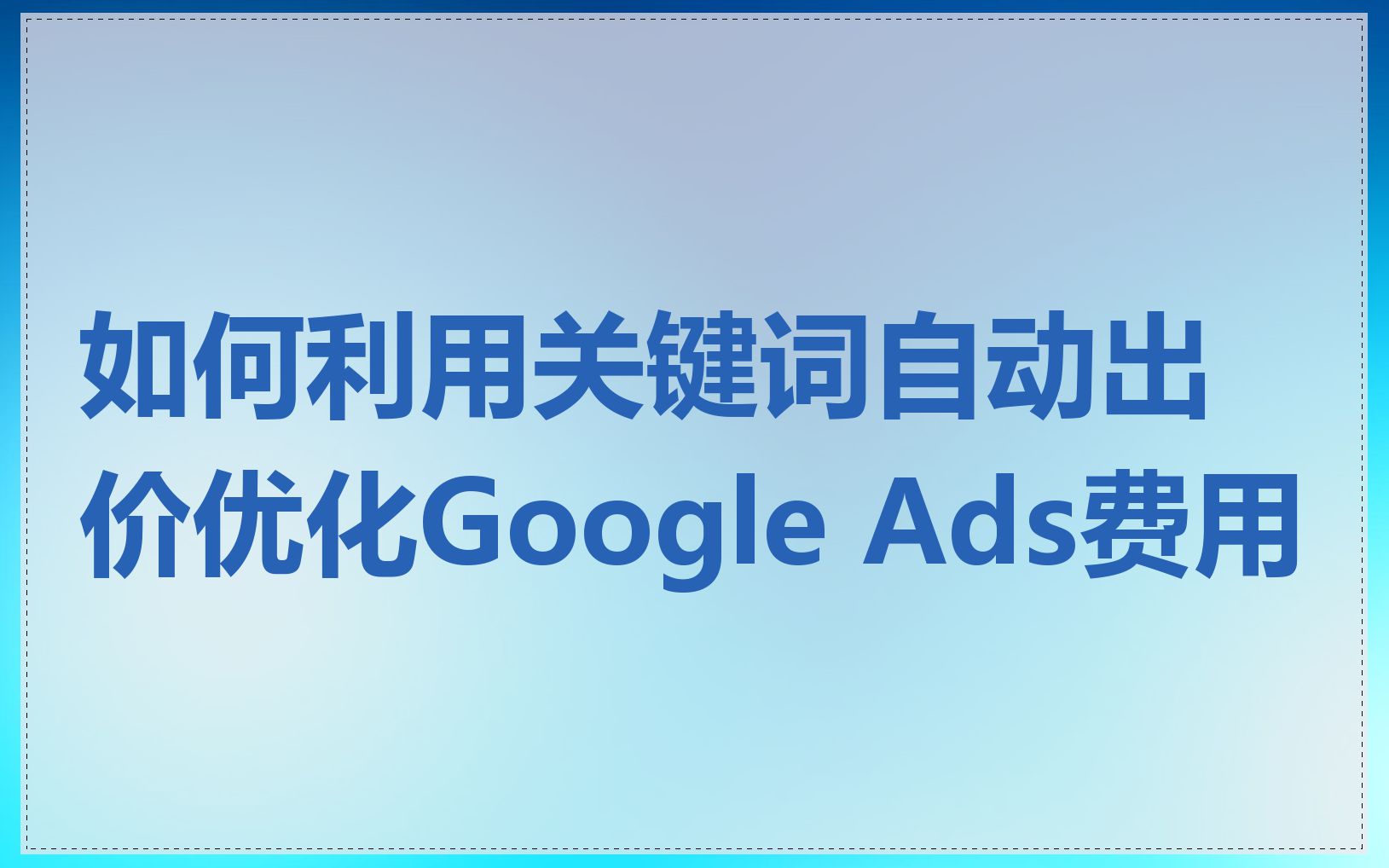 如何利用关键词自动出价优化Google Ads费用