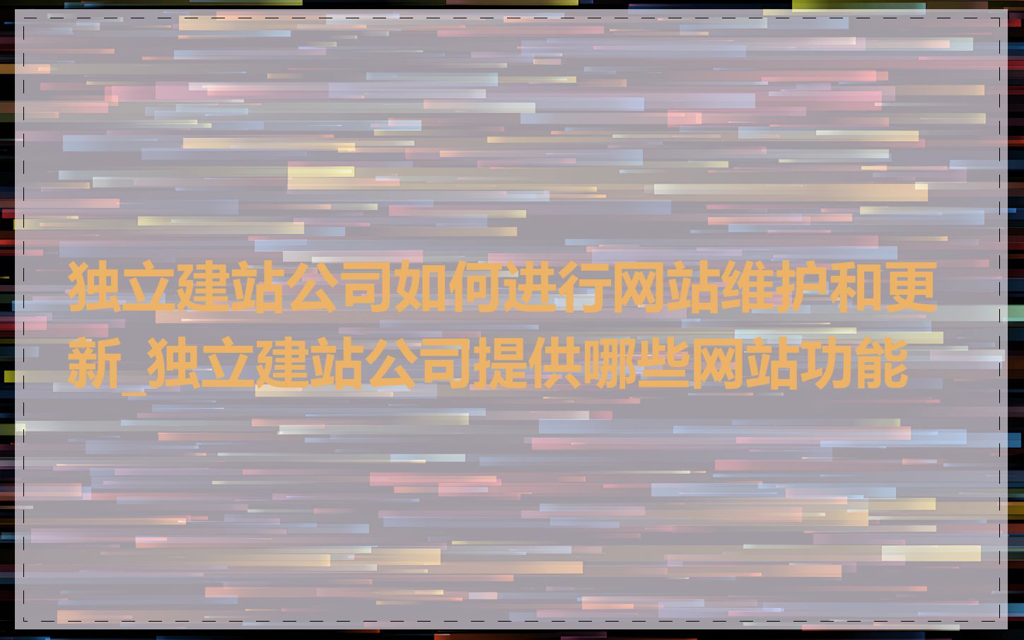 独立建站公司如何进行网站维护和更新_独立建站公司提供哪些网站功能