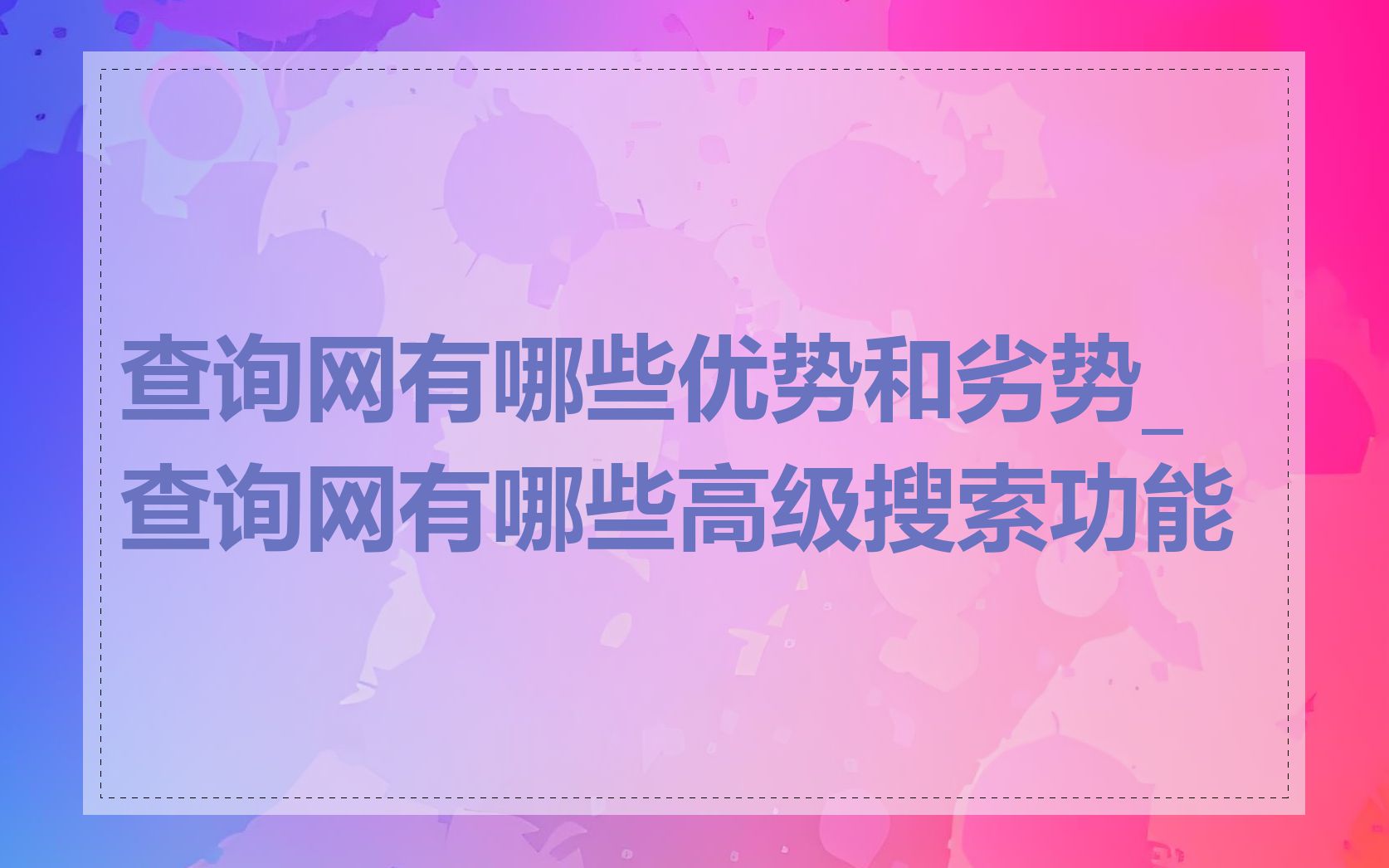 查询网有哪些优势和劣势_查询网有哪些高级搜索功能
