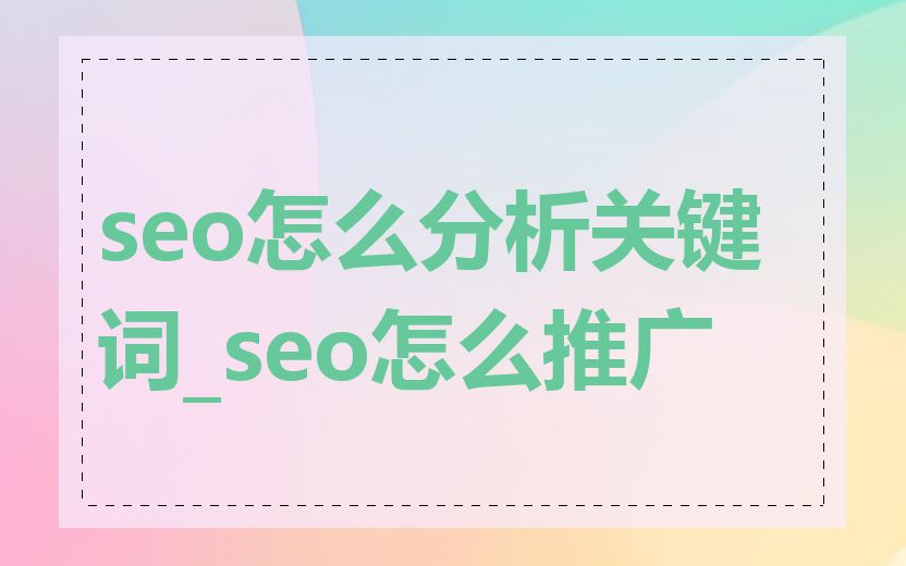 seo怎么分析关键词_seo怎么推广