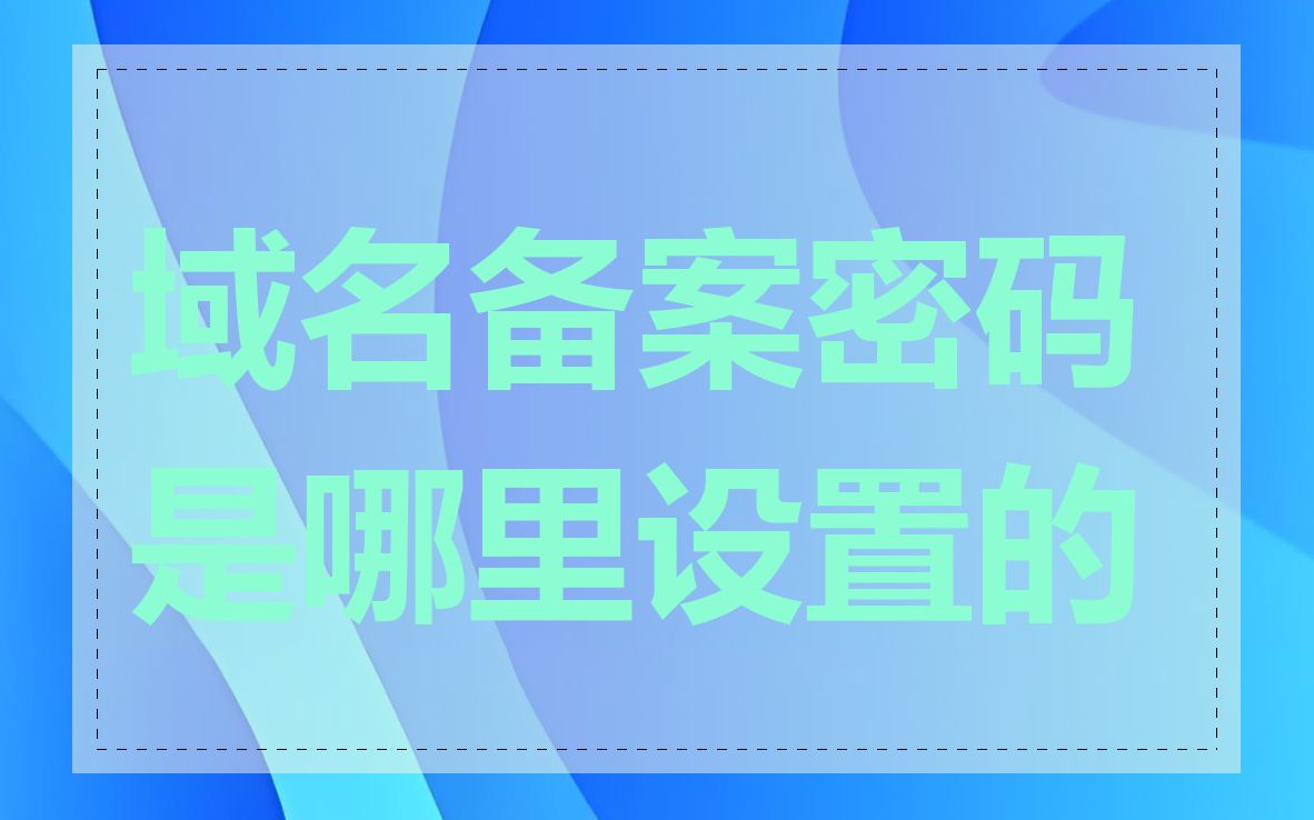 域名备案密码是哪里设置的