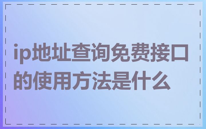 ip地址查询免费接口的使用方法是什么
