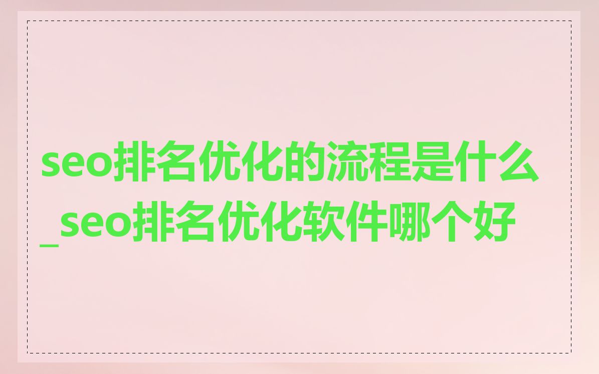 seo排名优化的流程是什么_seo排名优化软件哪个好