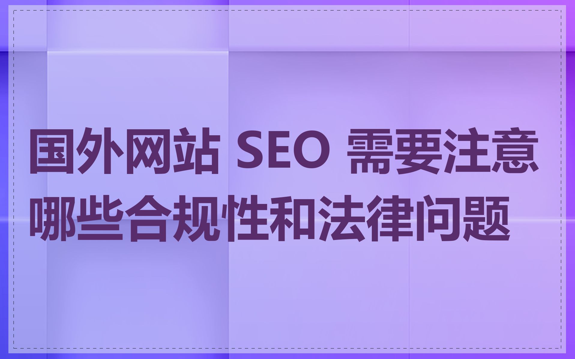 国外网站 SEO 需要注意哪些合规性和法律问题