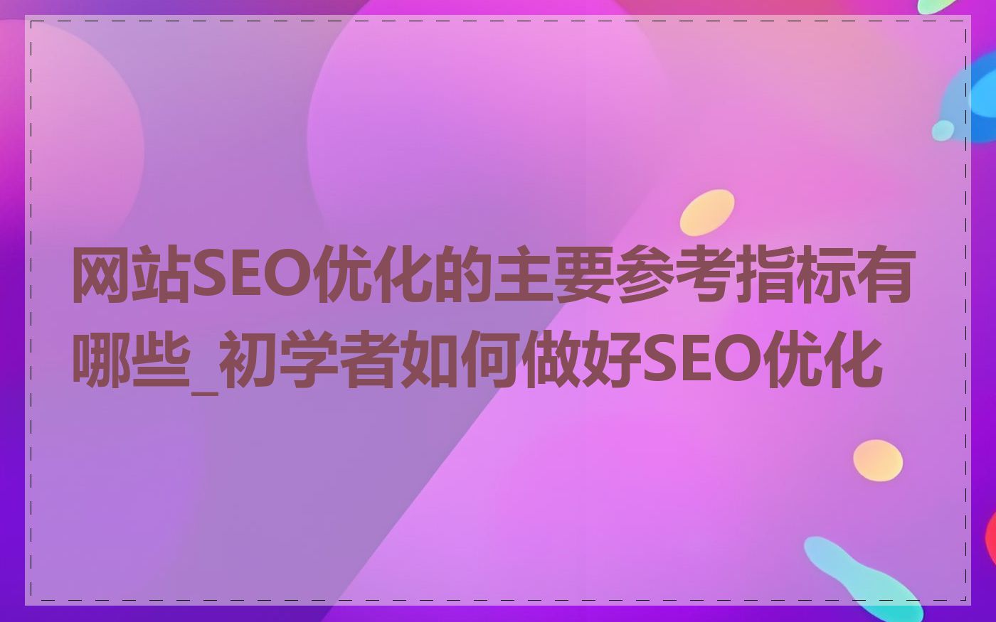 网站SEO优化的主要参考指标有哪些_初学者如何做好SEO优化