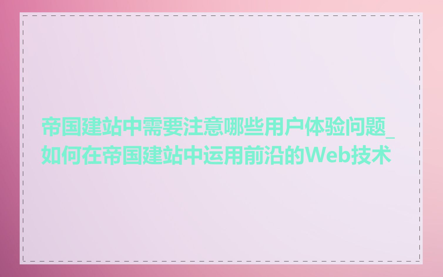 帝国建站中需要注意哪些用户体验问题_如何在帝国建站中运用前沿的Web技术