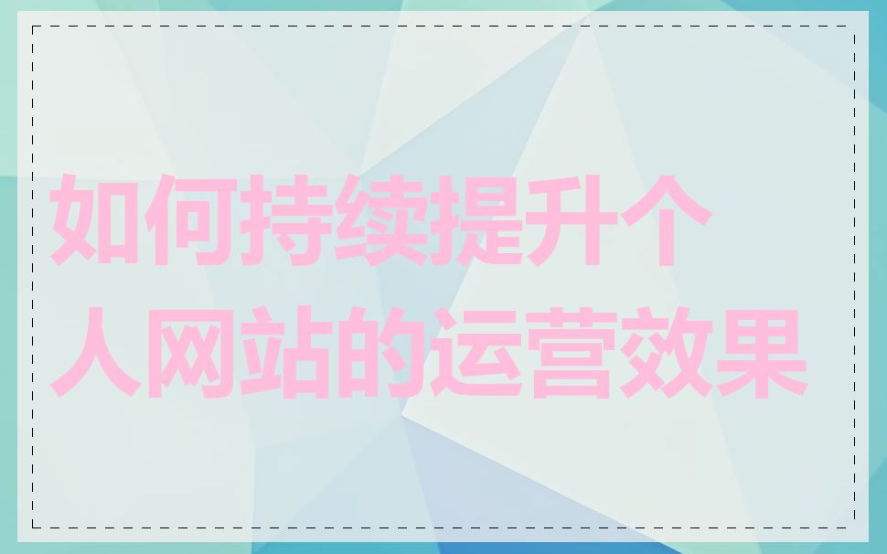 如何持续提升个人网站的运营效果