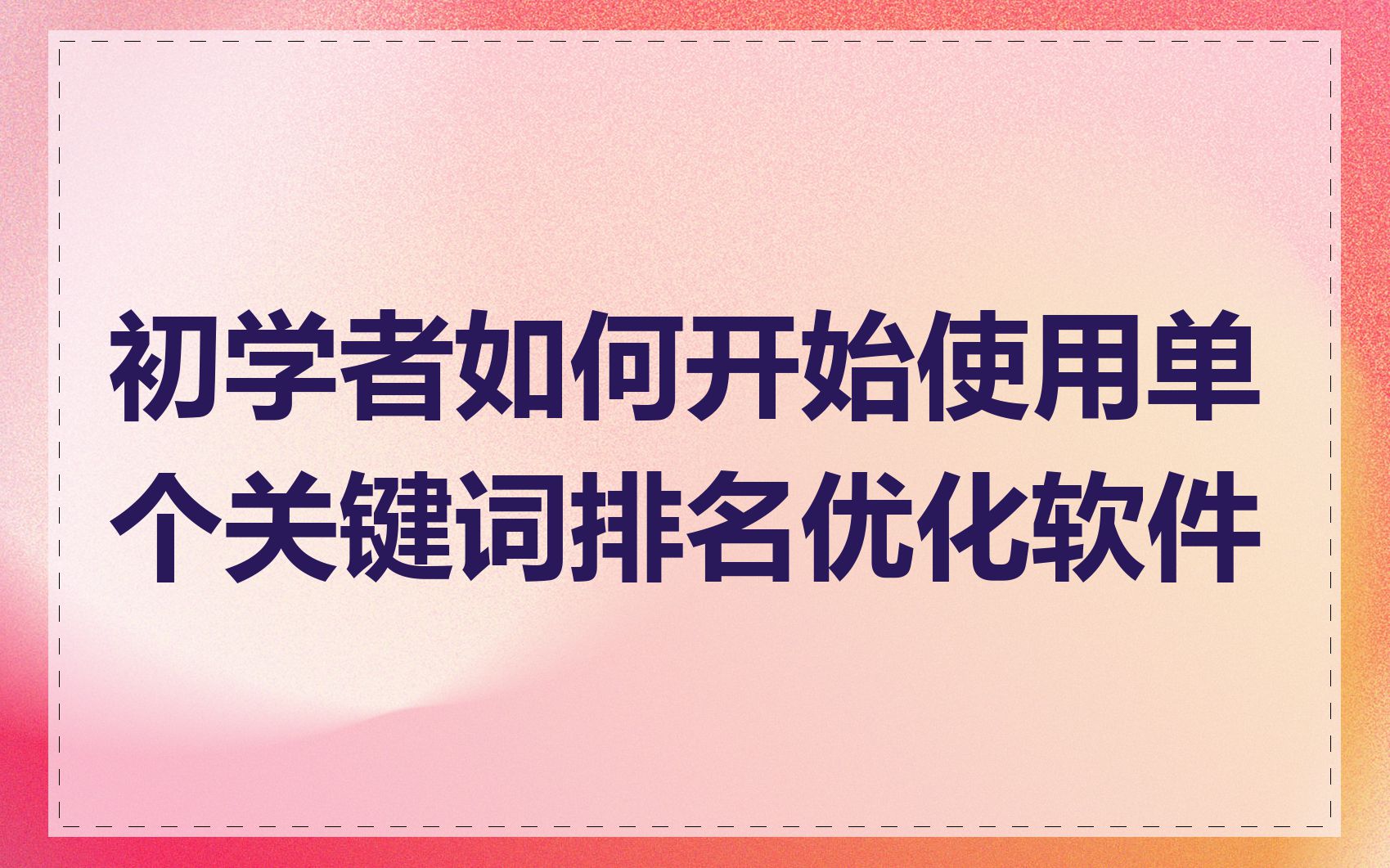 初学者如何开始使用单个关键词排名优化软件