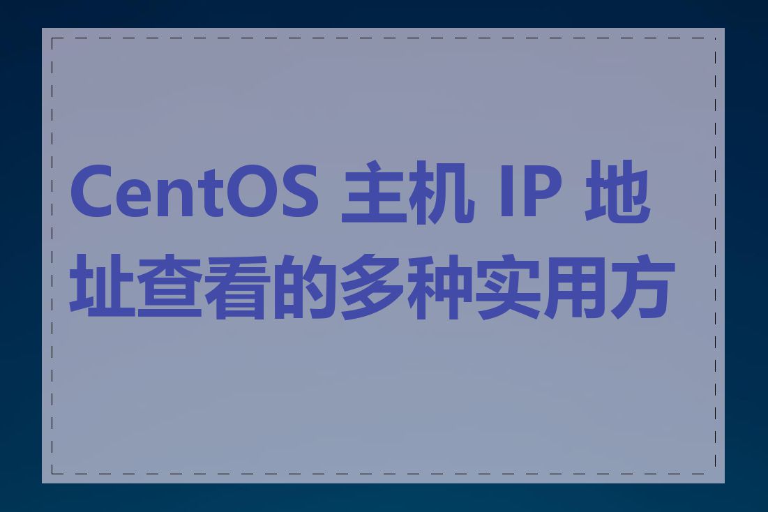 CentOS 主机 IP 地址查看的多种实用方法